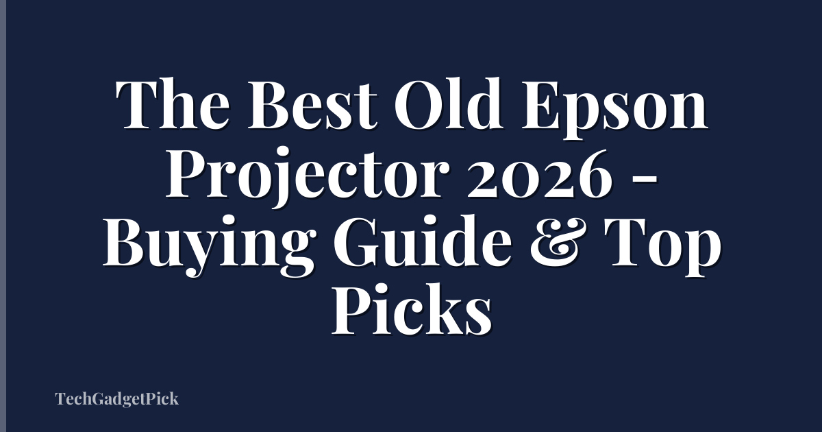The Best Old Epson Projector 2026 - Buying Guide & Top Picks