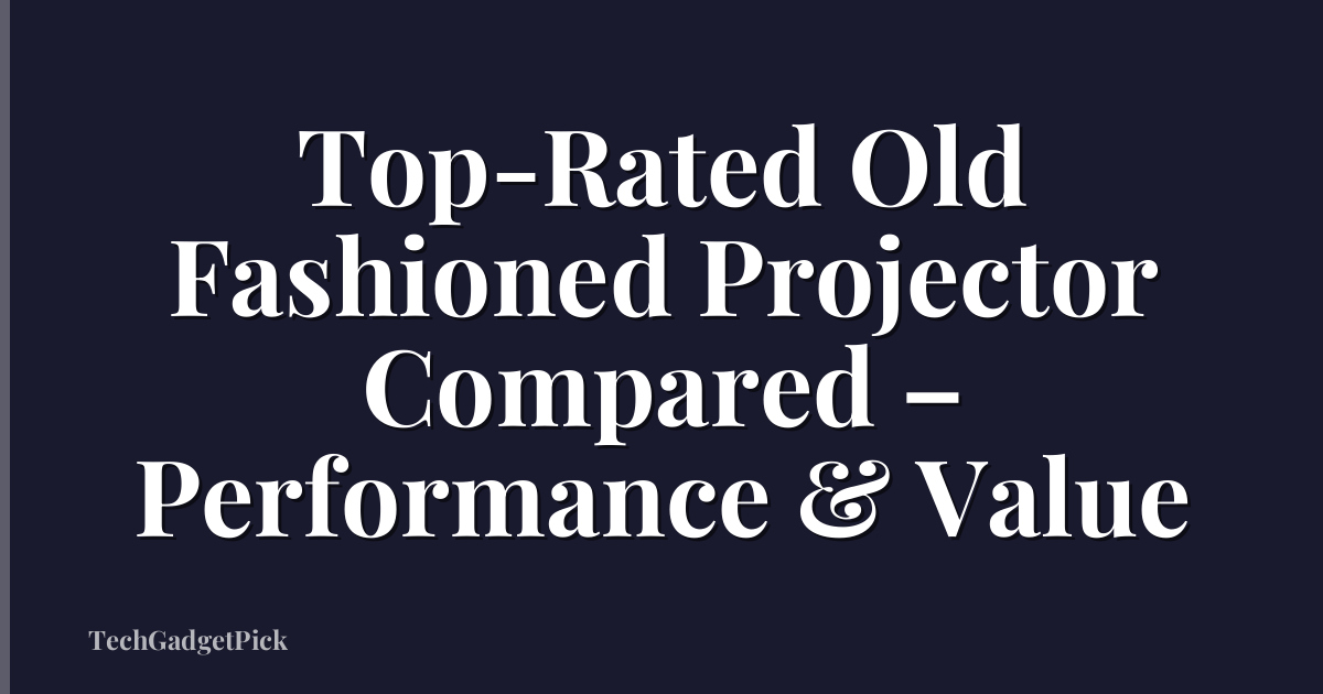 Top-Rated Old Fashioned Projector Compared – Performance & Value