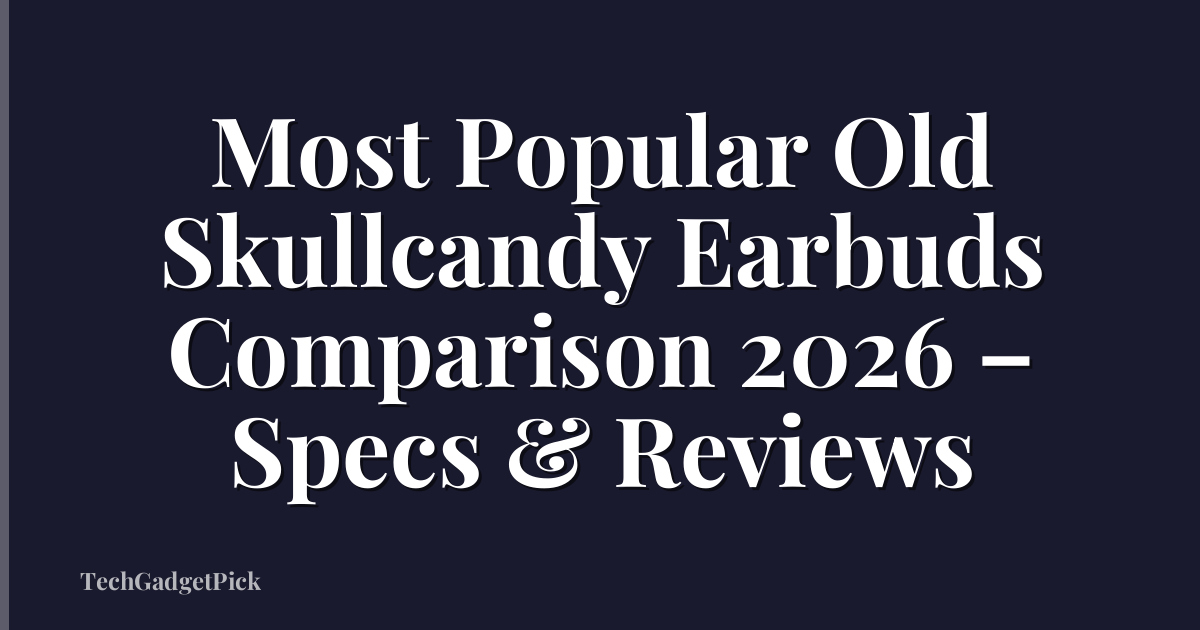 Most Popular Old Skullcandy Earbuds Comparison 2026 – Specs & Reviews