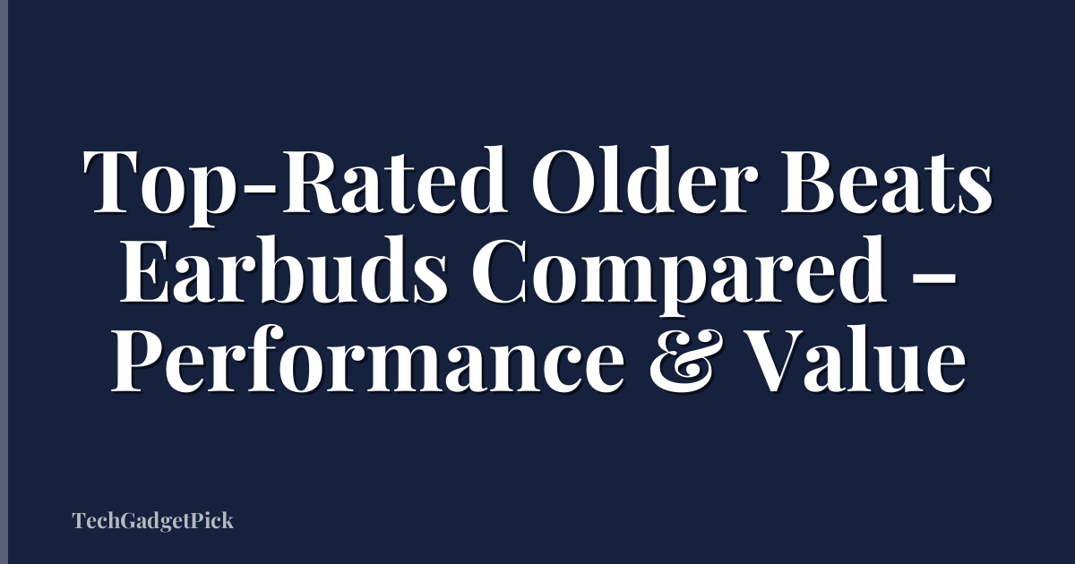 Top-Rated Older Beats Earbuds Compared – Performance & Value