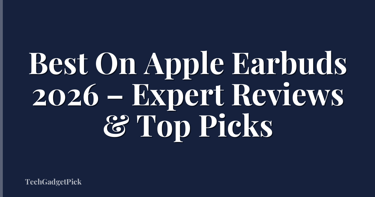 Best On Apple Earbuds 2026 – Expert Reviews & Top Picks