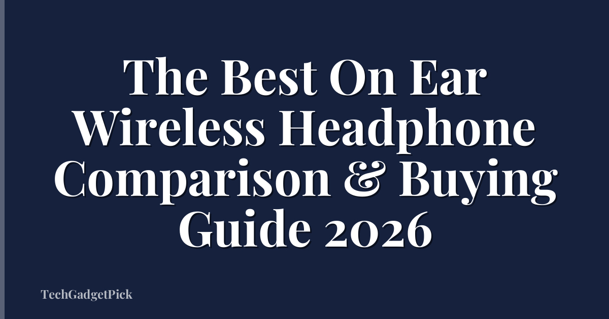 The Best On Ear Wireless Headphone Comparison & Buying Guide 2026