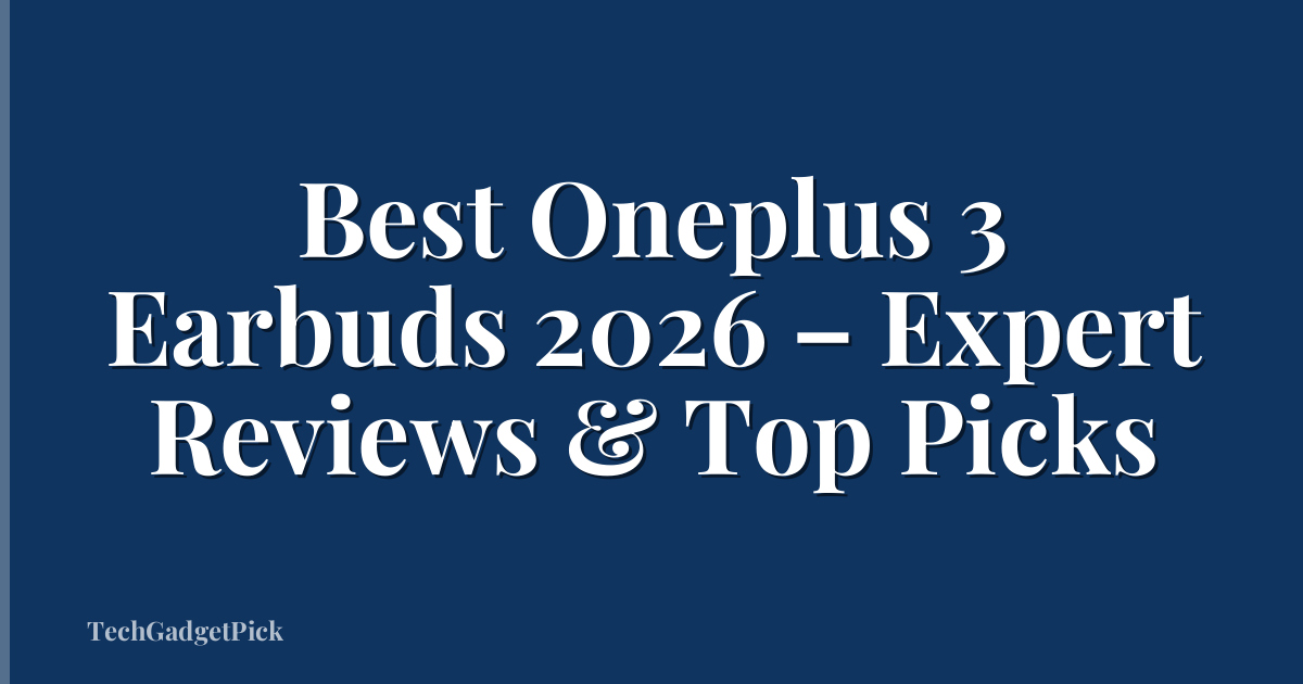 Best Oneplus 3 Earbuds 2026 – Expert Reviews & Top Picks