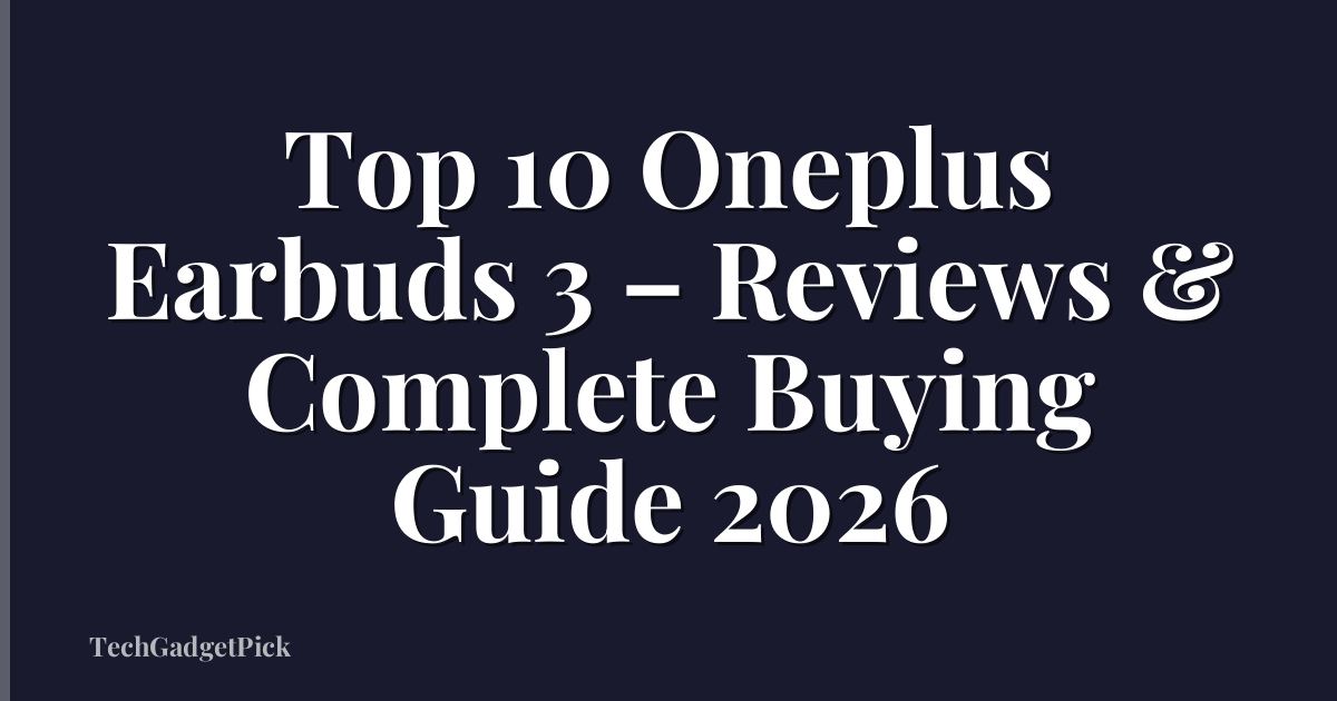 Top 10 Oneplus Earbuds 3 – Reviews & Complete Buying Guide 2026