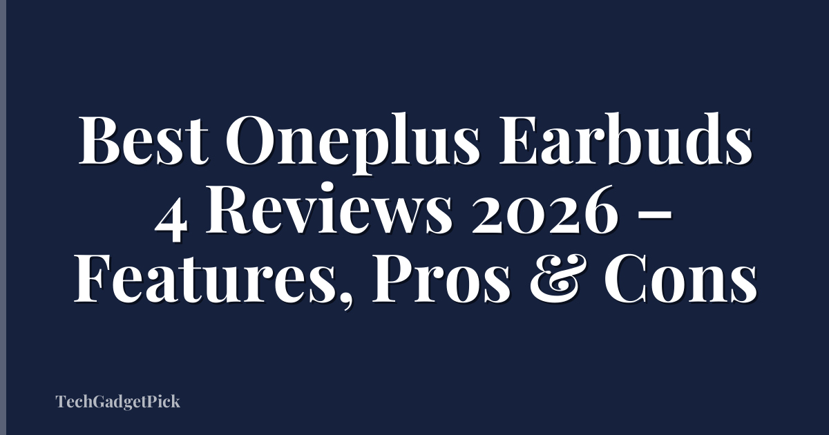 Best Oneplus Earbuds 4 Reviews 2026 – Features, Pros & Cons