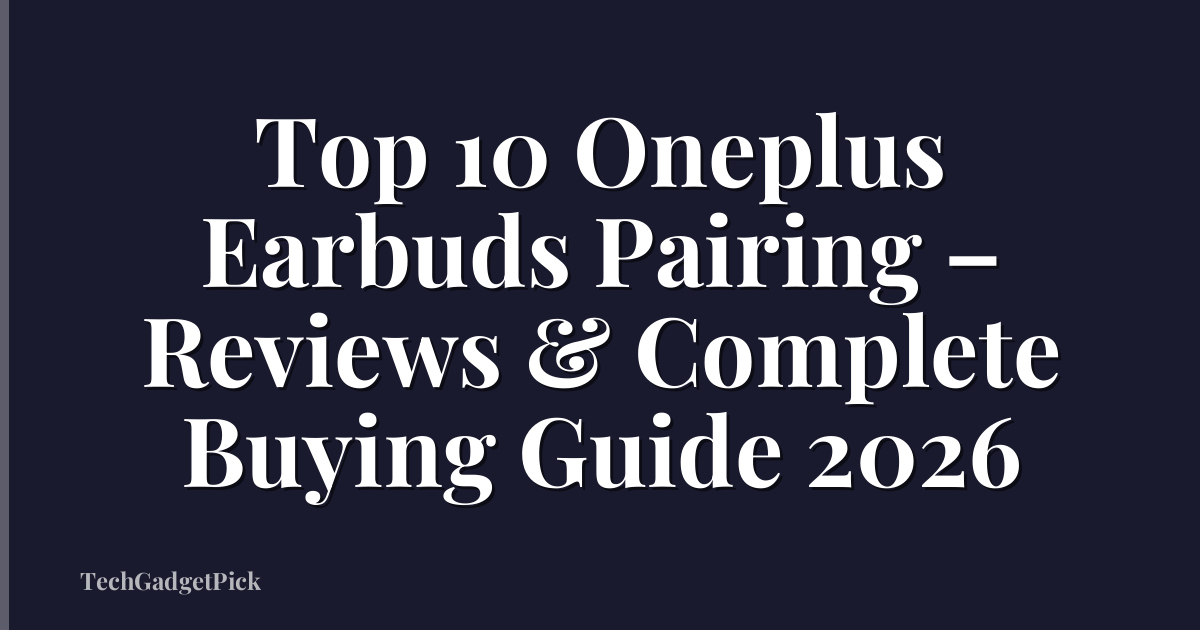 Top 10 Oneplus Earbuds Pairing – Reviews & Complete Buying Guide 2026