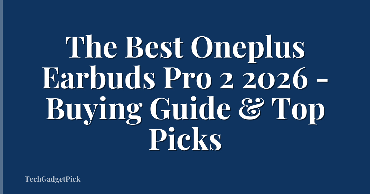 The Best Oneplus Earbuds Pro 2 2026 - Buying Guide & Top Picks