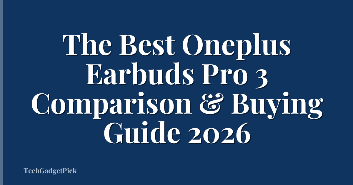 The Best Oneplus Earbuds Pro 3 Comparison & Buying Guide 2026