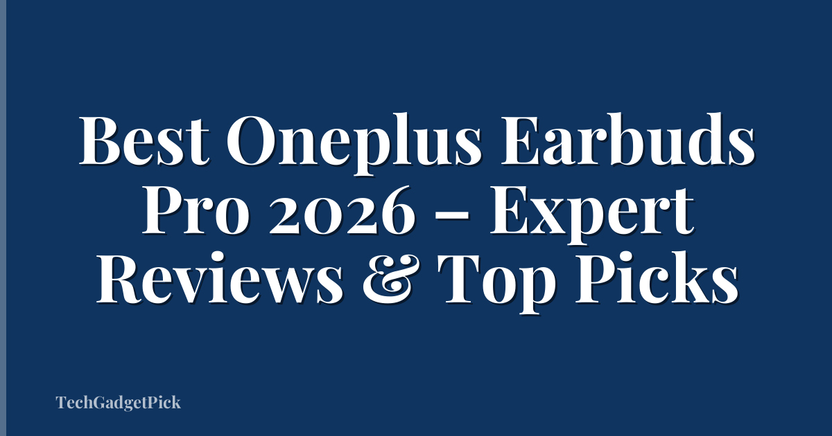 Best Oneplus Earbuds Pro 2026 – Expert Reviews & Top Picks