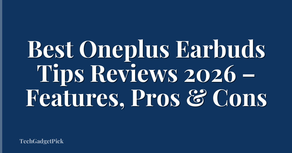 Best Oneplus Earbuds Tips Reviews 2026 – Features, Pros & Cons