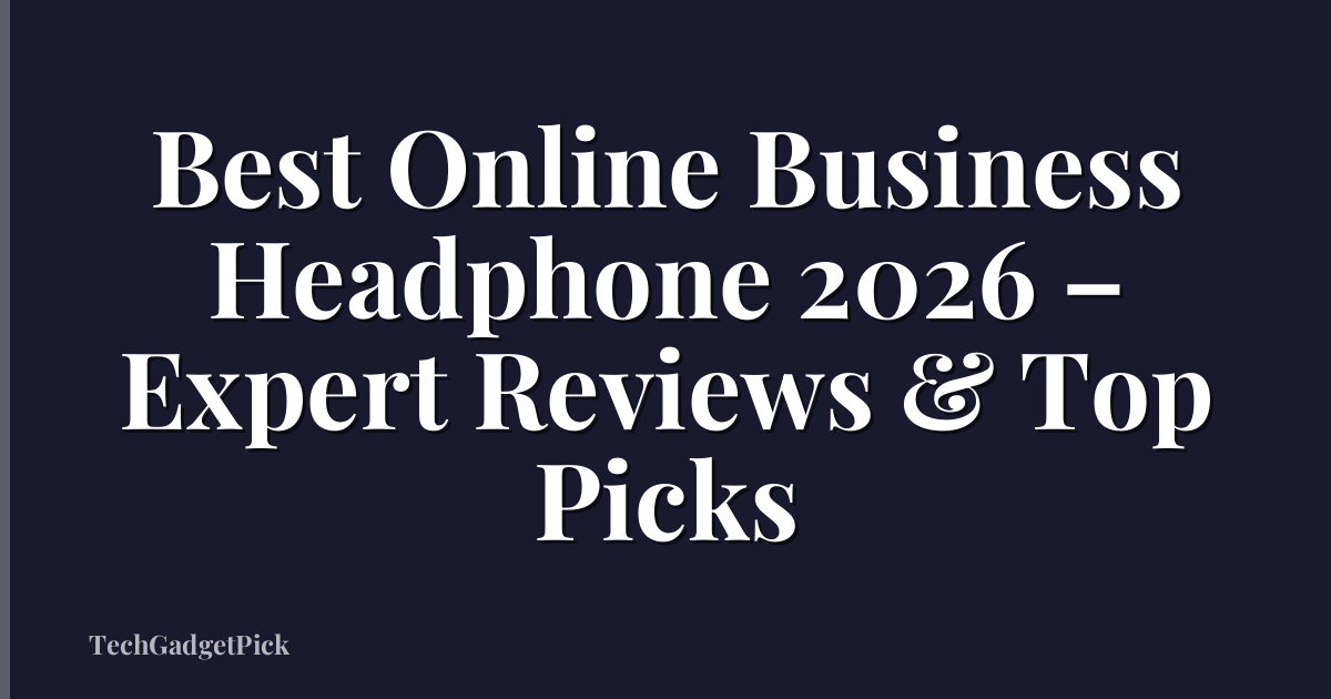Best Online Business Headphone 2026 – Expert Reviews & Top Picks