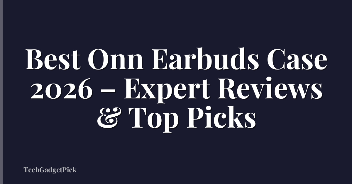 Best Onn Earbuds Case 2026 – Expert Reviews & Top Picks