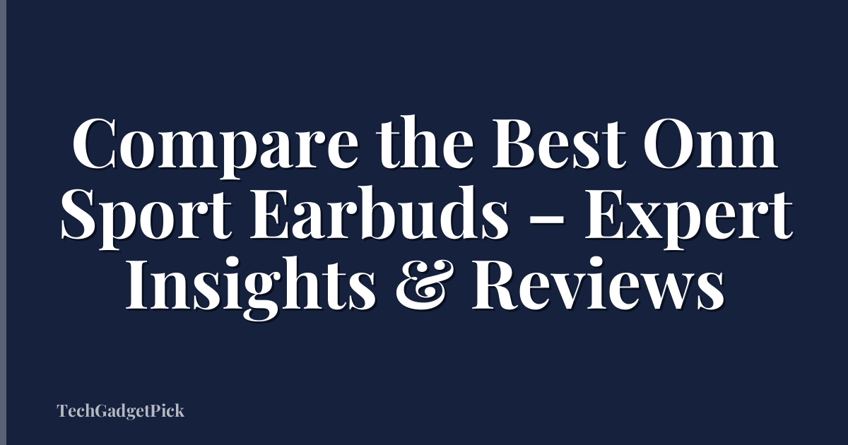 Compare the Best Onn Sport Earbuds – Expert Insights & Reviews