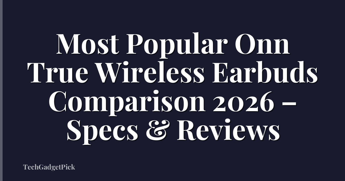 Most Popular Onn True Wireless Earbuds Comparison 2026 – Specs & Reviews