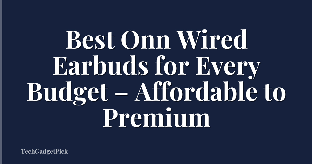 Best Onn Wired Earbuds for Every Budget – Affordable to Premium