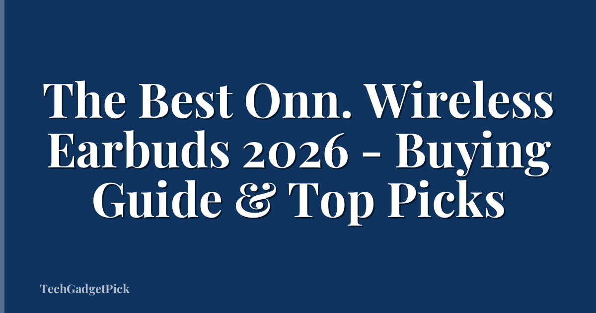 The Best Onn. Wireless Earbuds 2026 - Buying Guide & Top Picks