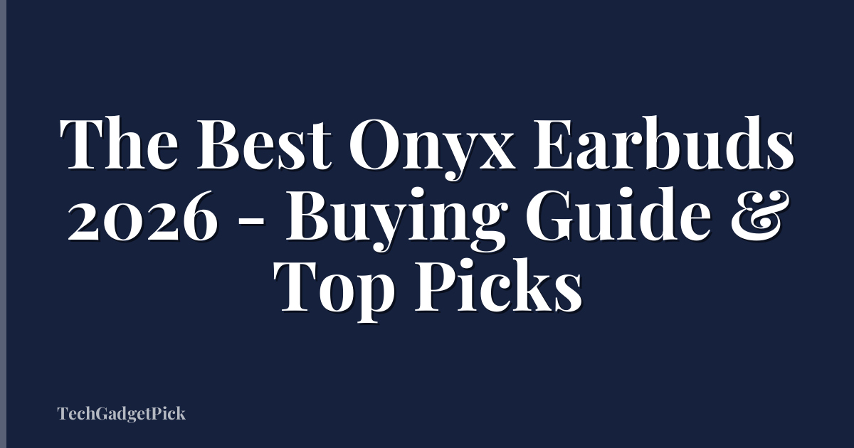The Best Onyx Earbuds 2026 - Buying Guide & Top Picks