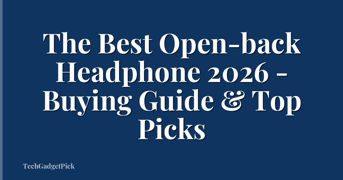 The Best Open-back Headphone 2026 - Buying Guide & Top Picks