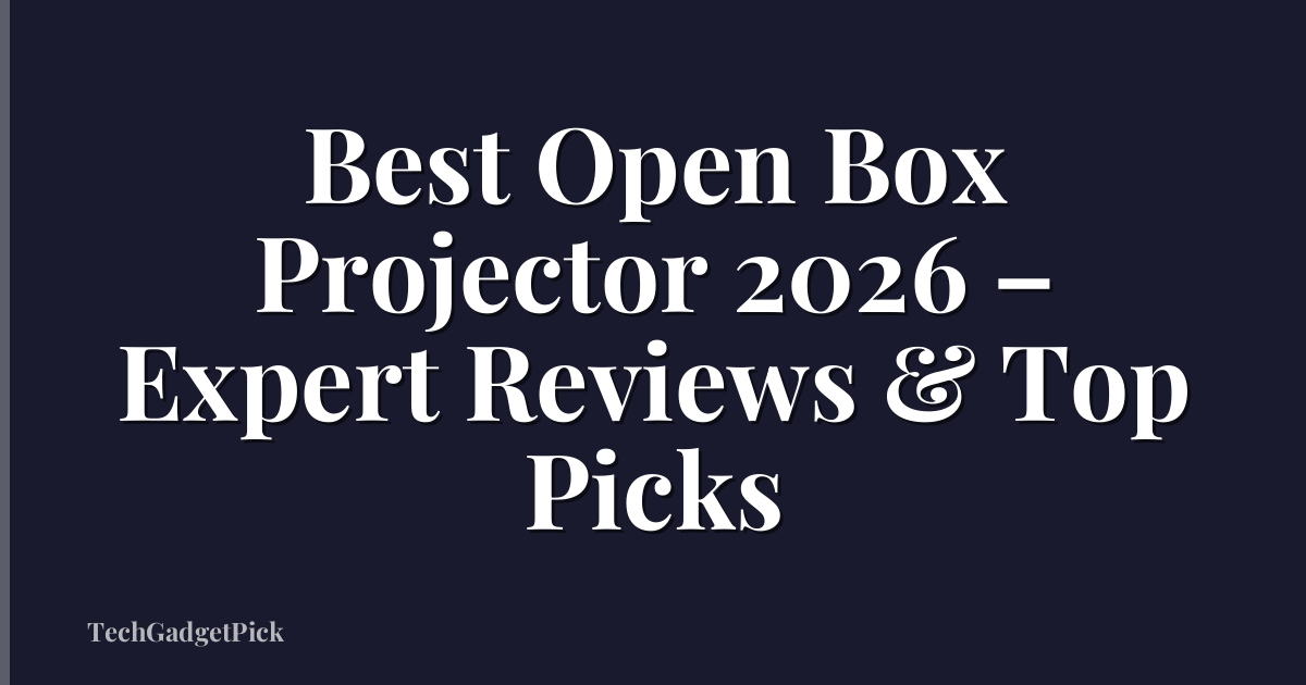 Best Open Box Projector 2026 – Expert Reviews & Top Picks