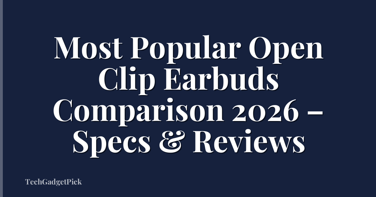 Most Popular Open Clip Earbuds Comparison 2026 – Specs & Reviews