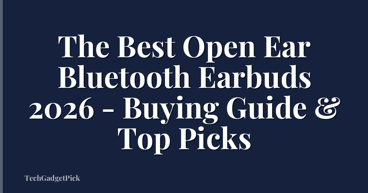 The Best Open Ear Bluetooth Earbuds 2026 - Buying Guide & Top Picks