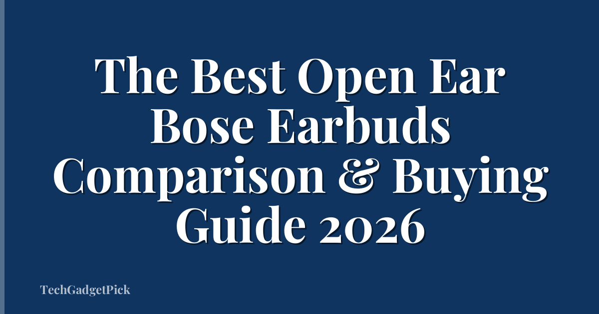 The Best Open Ear Bose Earbuds Comparison & Buying Guide 2026