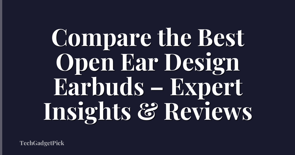 Compare the Best Open Ear Design Earbuds – Expert Insights & Reviews