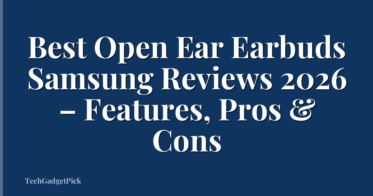Best Open Ear Earbuds Samsung Reviews 2026 – Features, Pros & Cons