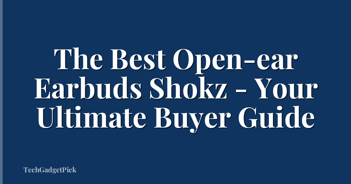 The Best Open-ear Earbuds Shokz - Your Ultimate Buyer Guide