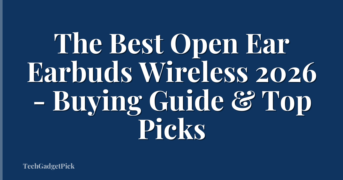 The Best Open Ear Earbuds Wireless 2026 - Buying Guide & Top Picks