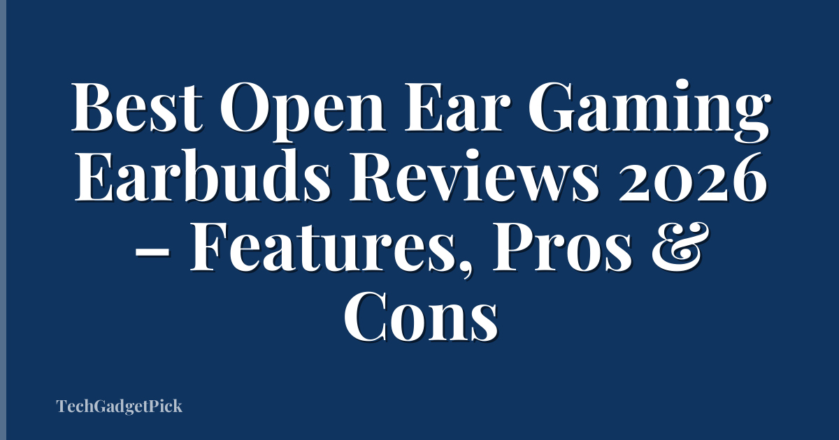Best Open Ear Gaming Earbuds Reviews 2026 – Features, Pros & Cons