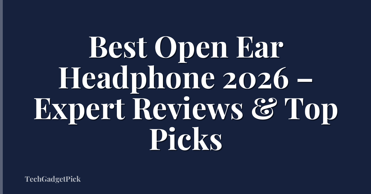Best Open Ear Headphone 2026 – Expert Reviews & Top Picks