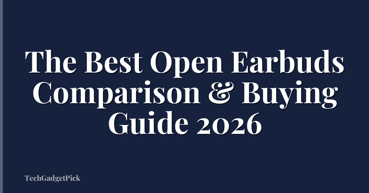 The Best Open Earbuds Comparison & Buying Guide 2026
