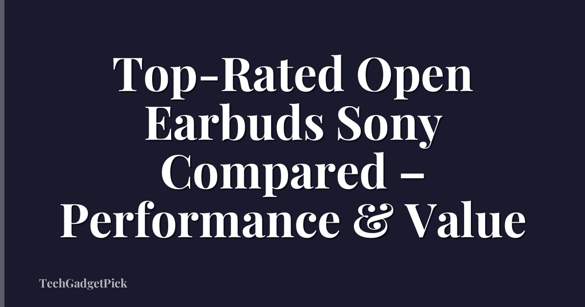 Top-Rated Open Earbuds Sony Compared – Performance & Value