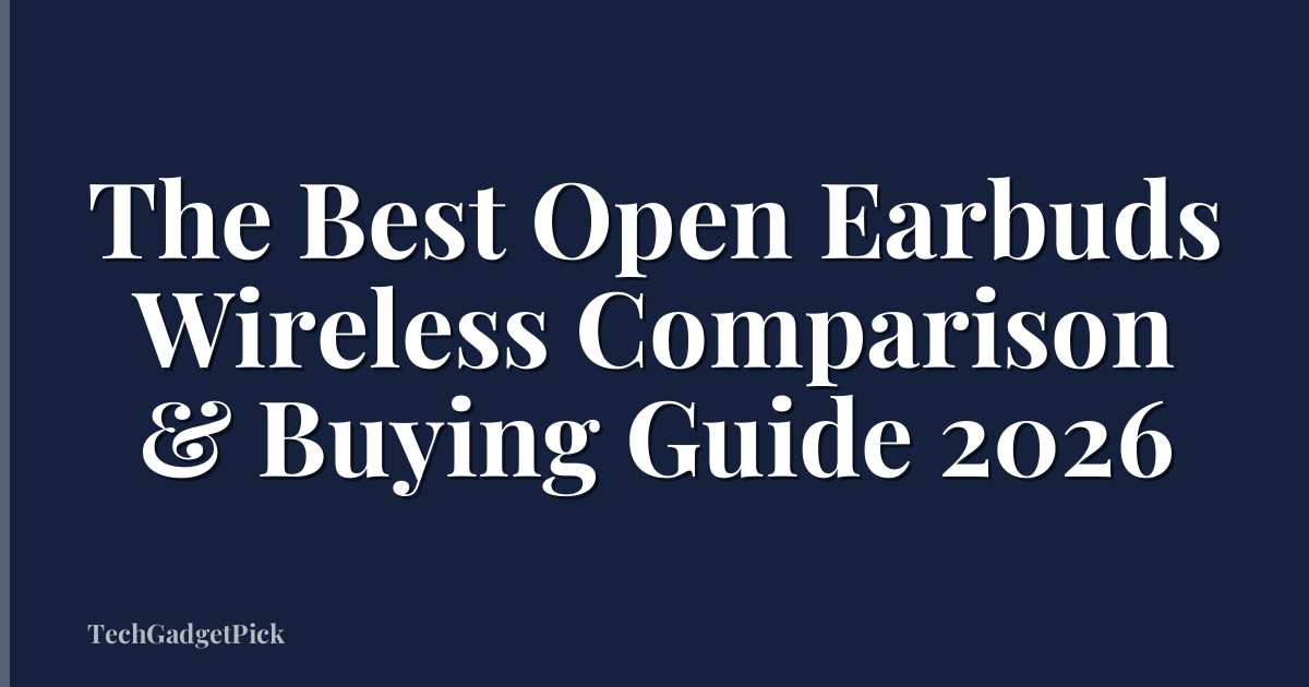 The Best Open Earbuds Wireless Comparison & Buying Guide 2026
