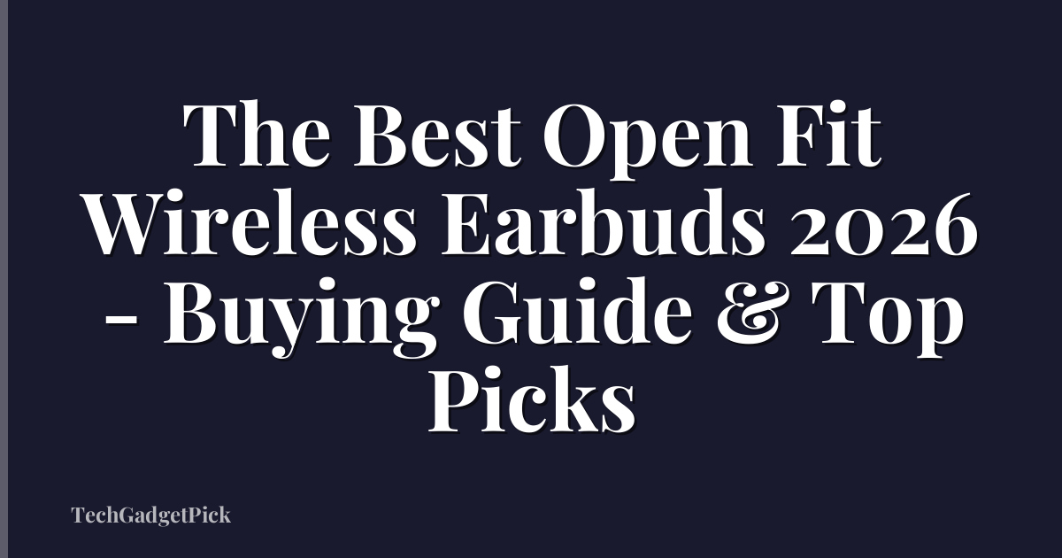 The Best Open Fit Wireless Earbuds 2026 - Buying Guide & Top Picks