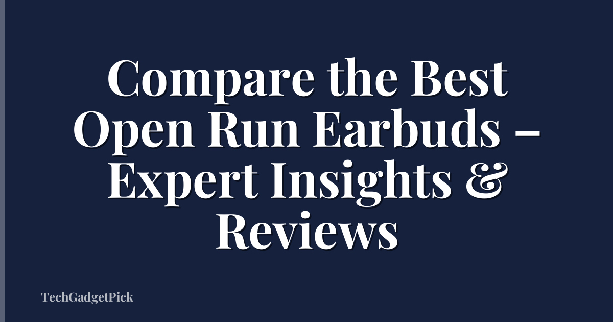 Compare the Best Open Run Earbuds – Expert Insights & Reviews