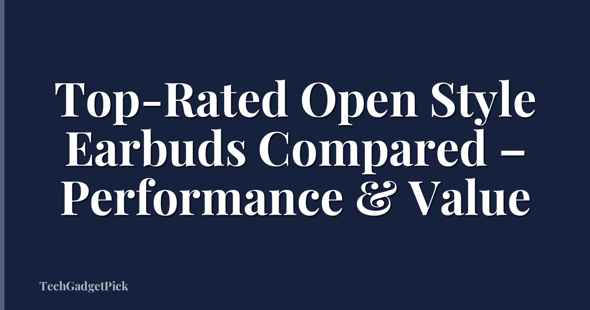 Top-Rated Open Style Earbuds Compared – Performance & Value