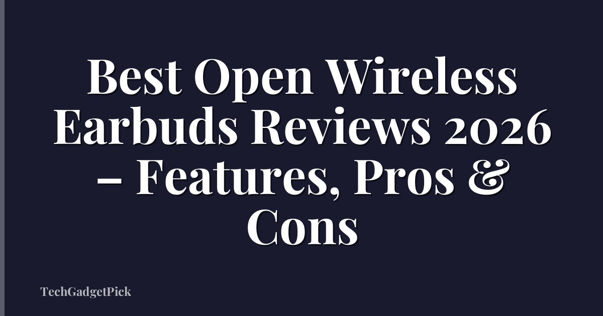 Best Open Wireless Earbuds Reviews 2026 – Features, Pros & Cons