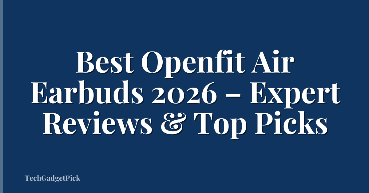 Best Openfit Air Earbuds 2026 – Expert Reviews & Top Picks