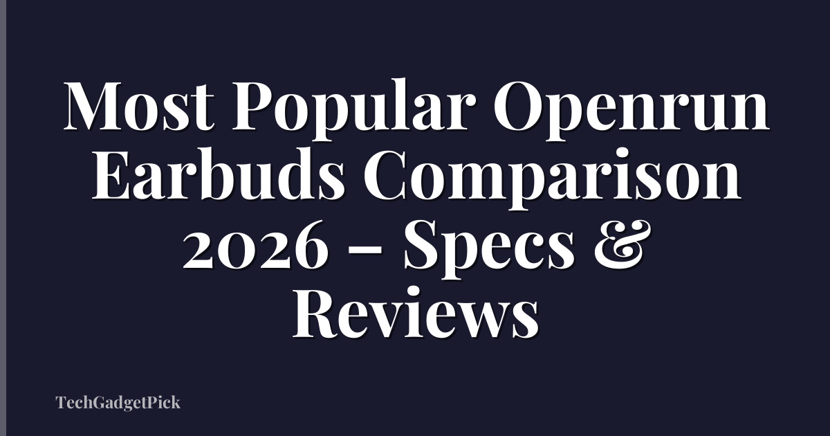 Most Popular Openrun Earbuds Comparison 2026 – Specs & Reviews