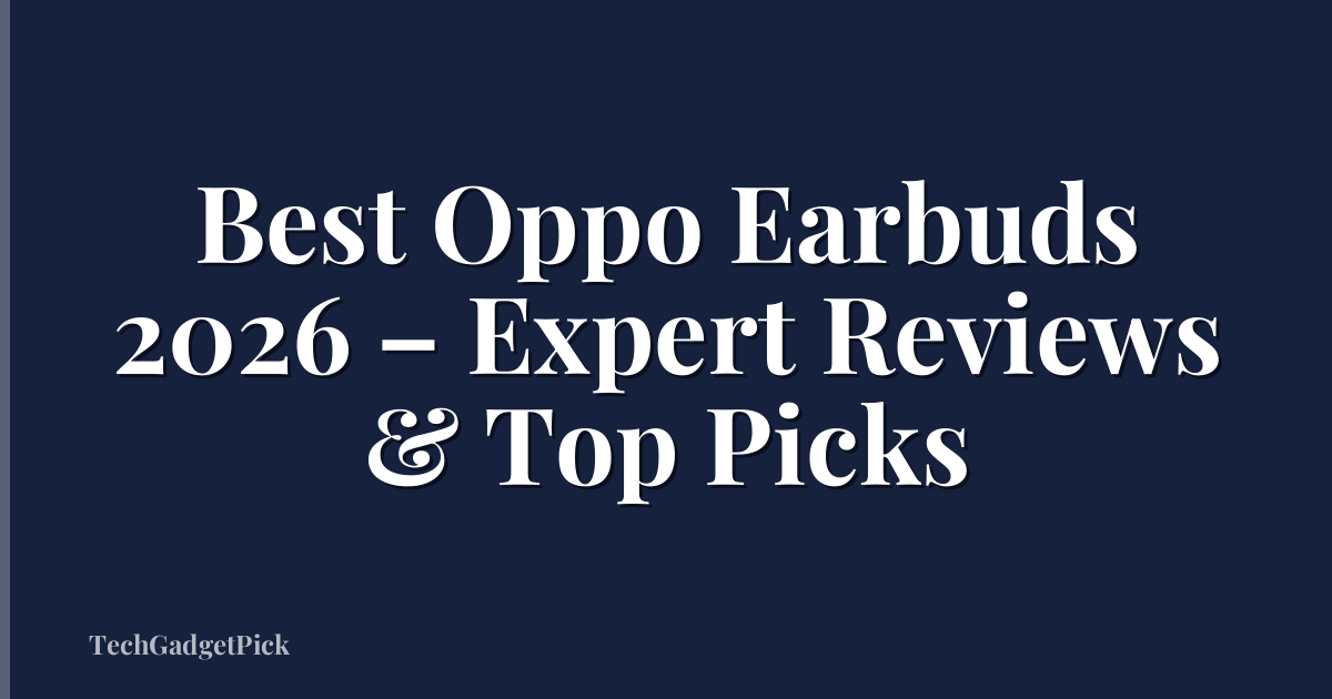 Best Oppo Earbuds 2026 – Expert Reviews & Top Picks