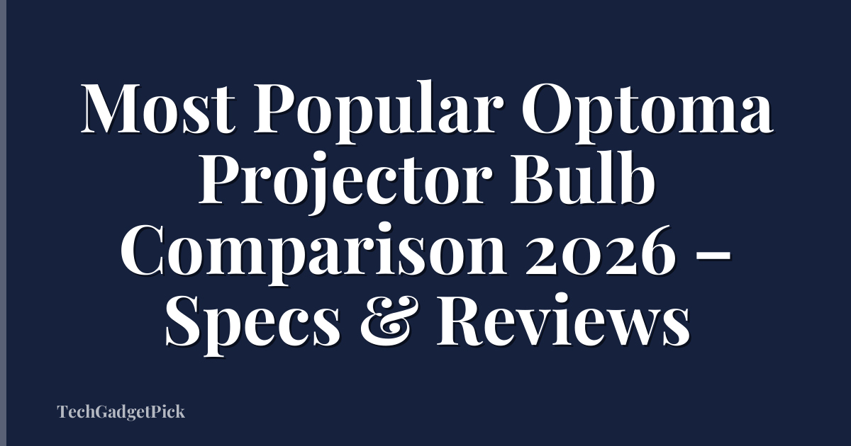 Most Popular Optoma Projector Bulb Comparison 2026 – Specs & Reviews