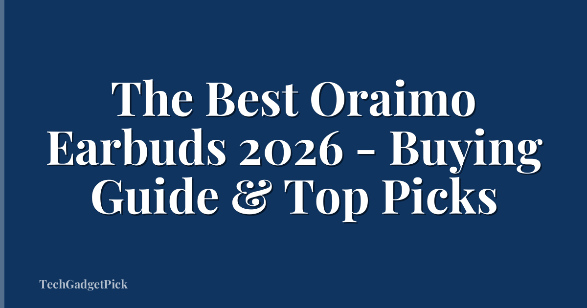 The Best Oraimo Earbuds 2026 - Buying Guide & Top Picks