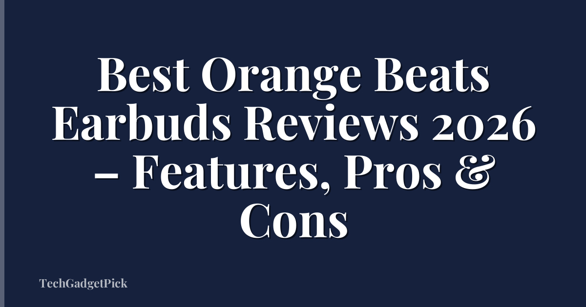 Best Orange Beats Earbuds Reviews 2026 – Features, Pros & Cons