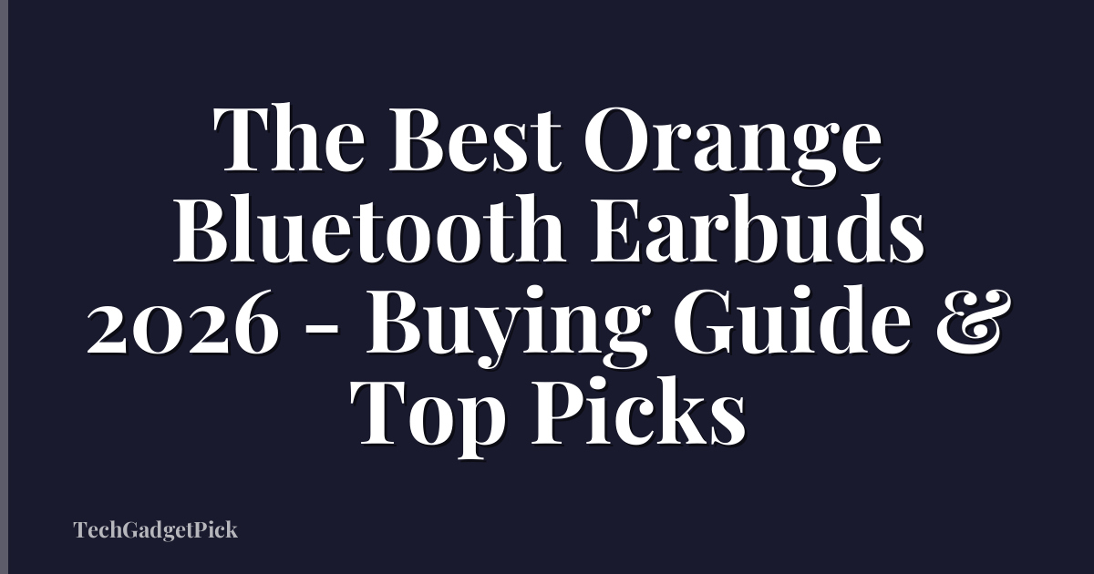 The Best Orange Bluetooth Earbuds 2026 - Buying Guide & Top Picks