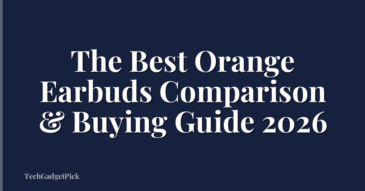 The Best Orange Earbuds Comparison & Buying Guide 2026