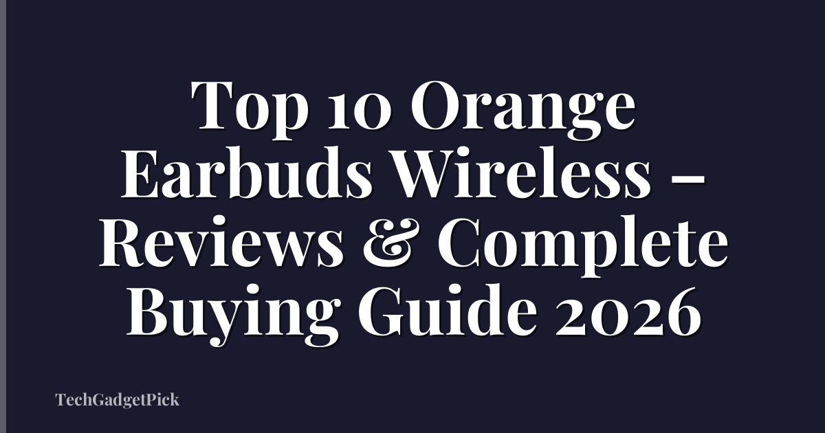 Top 10 Orange Earbuds Wireless – Reviews & Complete Buying Guide 2026