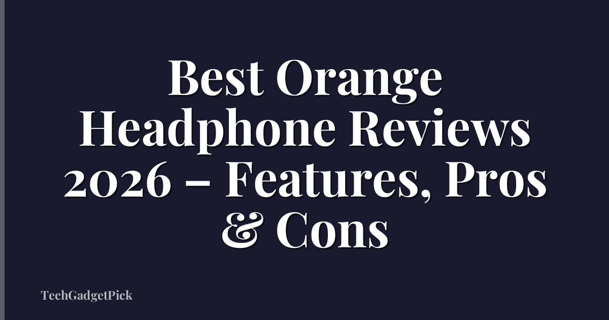 Best Orange Headphone Reviews 2026 – Features, Pros & Cons