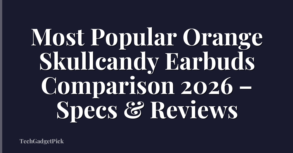 Most Popular Orange Skullcandy Earbuds Comparison 2026 – Specs & Reviews